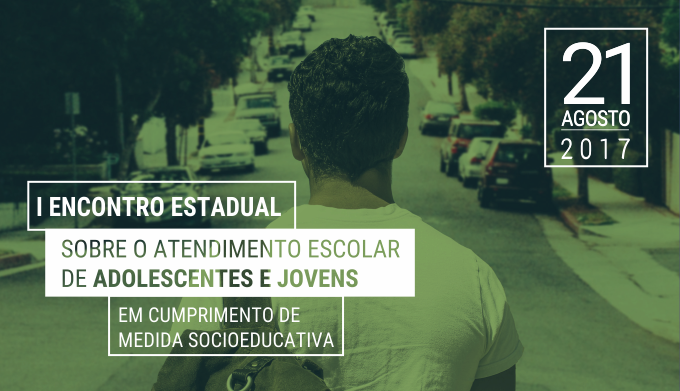 I Encontro Estadual, sobre Atendimento Escolar de Adolescentes e Jovens em Cumprimento de Medida Socioeducativa.